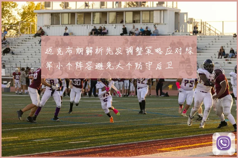 迈克布朗解析先发调整策略应对绿军小个阵容避免大个防守后卫